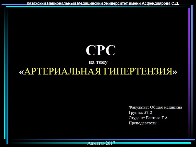 СРС   на тему «АРТЕРИАЛЬНАЯ ГИПЕРТЕНЗИЯ»  Факультет: Общая медицина Группа: 57-2 Студент: